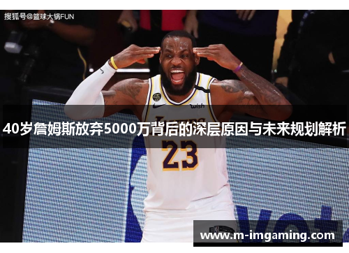 40岁詹姆斯放弃5000万背后的深层原因与未来规划解析