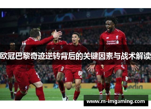 欧冠巴黎奇迹逆转背后的关键因素与战术解读