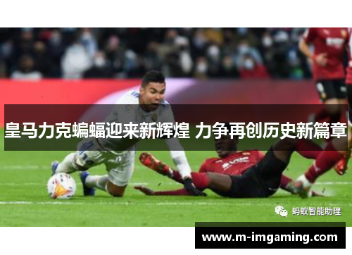 皇马力克蝙蝠迎来新辉煌 力争再创历史新篇章