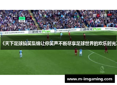《天下足球搞笑集锦让你笑声不断尽享足球世界的欢乐时光》