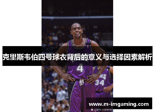 克里斯韦伯四号球衣背后的意义与选择因素解析